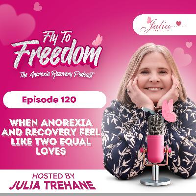 Episode 120: When Anorexia and Recovery Feel Like Two Equal Loves