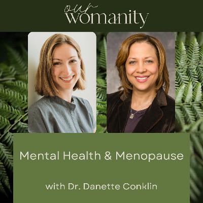 19. Mental Health & Menopause with Dr. Danette Conklin 19. Mental Health & Menopause with Dr. Danette Conklin