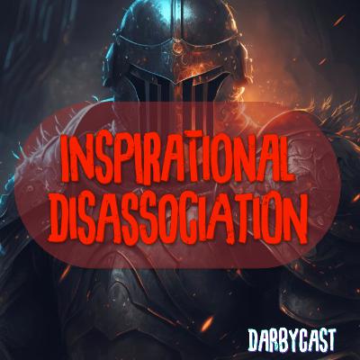 203. Inspirational Disassociation | DarbyCast | Maverick Alexander
