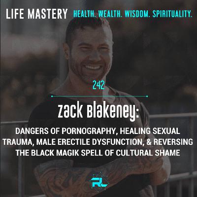 242 | Zack Blakeney: Dangers of Pornography, Healing Sexual Trauma, Male Erectile Dysfunction, & Reversing the Black Magik Spell of Cultural Shame