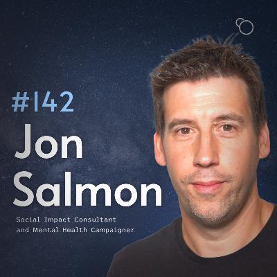 #142 - Jon Salmon (Social Impact Consultant and Mental Health Campaigner) [S12:E5]