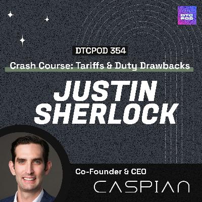 #354 - Tariffs, Duty Drawbacks, and Building a Bulletproof Supply Chain Strategy feat. Justin Sherlock