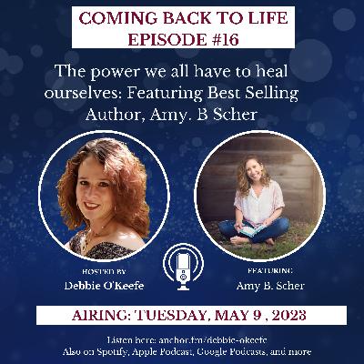 #16. The power we all have to heal ourselves, Featuring best selling author, Amy. B. Scher.