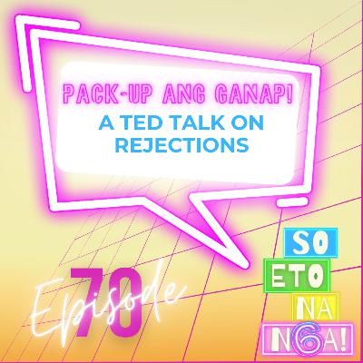 EP 70: Pack-up Ang Ganap (A TED Talk on Rejection)