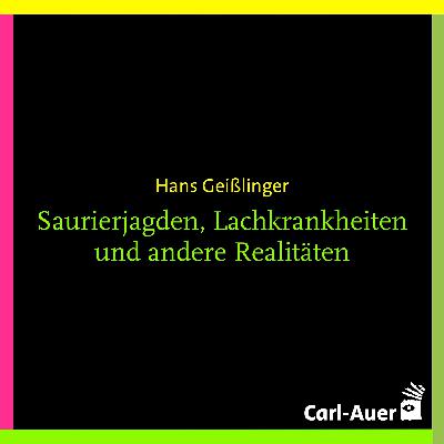Hans Geißlinger - Saurierjagden, Lachkrankheiten und andere Realitäten
