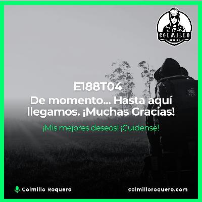 De momento... hasta aquí llegamos. ¡Muchas Gracias! - E188T04