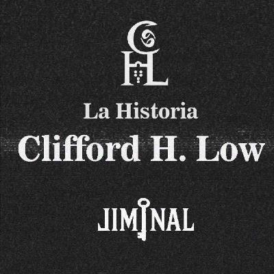 LIMINAL Episodio 02: La Historia De Clifford H. Low