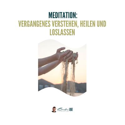 Vergangenes verstehen, heilen und loslassen – geführte, meditative Kontemplation