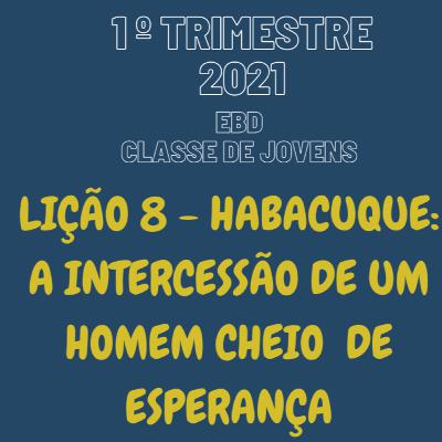 EBD ONLINE LIÇÃO 8 - HABACUQUE: A INTERCESSÃO DE UM HOMEM CHEIO DE ESPERANÇA [1º TRIM 2021] #08