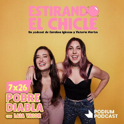 POBRE DIABLA con LAIA VALOR | Estirando el Chicle 7x26