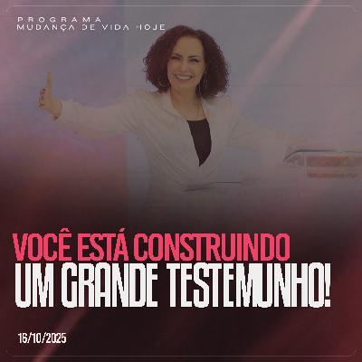 Você está construindo um grande testemunho! | Mudança de Vida Hoje