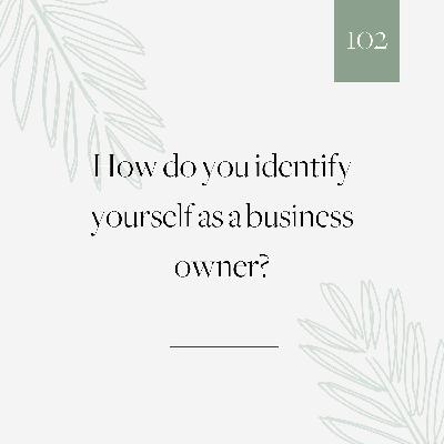 102 | How do you identify yourself as a business owner?