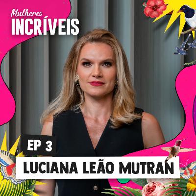 MULHERES INCRÍVEIS #3 - Luciana Leão Mutran