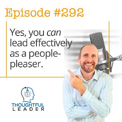 #292: Yes, you can still lead effectively as a people-pleaser #292: Yes, you can still lead effectively as a people-pleaser
