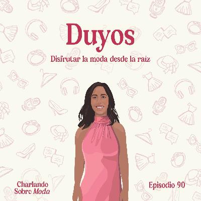 #90. Duyos - Disfrutar la moda desde la raíz