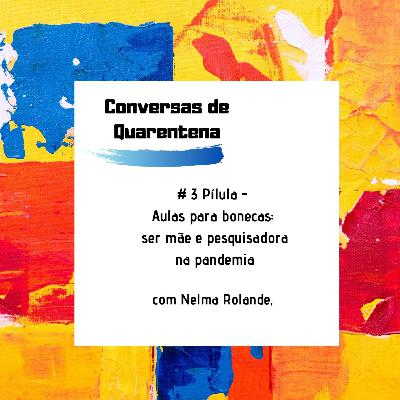 #3 Pílula - Conversas de Quarentena | Aulas para Bonecas: ser mãe e pesquisadora na pandemia