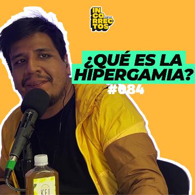 ¿QUÉ ES LA HIPERGAMIA? | INCORRECTOS PODCAST | #084 ¿QUÉ ES LA HIPERGAMIA? | INCORRECTOS PODCAST | #084