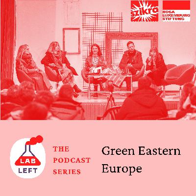Lab-Left: The Podcast Series – Green Eastern Europe Lab-Left: The Podcast Series – Green Eastern Europe
