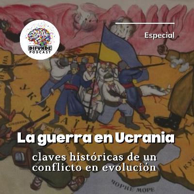 ESPECIAL. La Guerra en Ucrania: claves históricas de un conflicto en evolución
