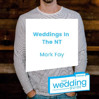 Episode 95: Weddings In The NT with Mark Fay Episode 95: Weddings In The NT with Mark Fay