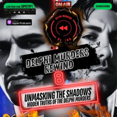 8 - Unmasking The Shadows: Hidden Truths of the Delphi Murders 8 - Unmasking The Shadows: Hidden Truths of the Delphi Murders
