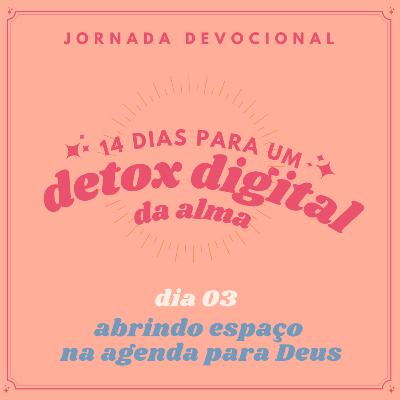 dia 03 - abrindo espaço na agenda para Deus dia 03 - abrindo espaço na agenda para Deus
