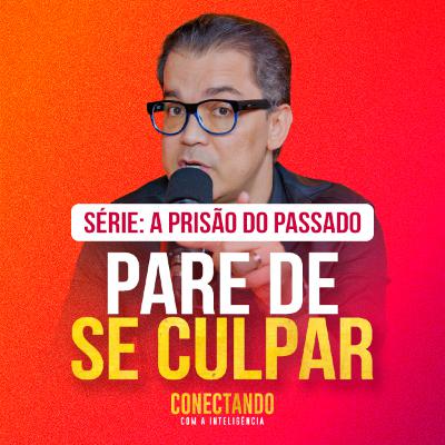 Conectando com a Inteligência #261 - Como eliminar a culpa?