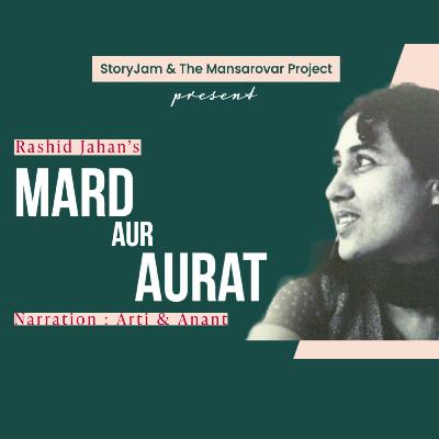 03. Rashid Jahan's play 'Mard aur Aurat' feat. Arti from StoryJam Podcast | रशीद जहाँ 'मर्द और औरत' नाटक | Dramatic Reading