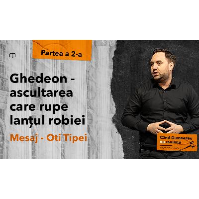 Ghedeon - ascultarea care rupe lanțul robiei (partea 2) - Oti Tipei Ghedeon - ascultarea care rupe lanțul robiei (partea 2) - Oti Tipei