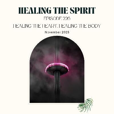 226. November 2025: Healing The Heart, Healing The Body