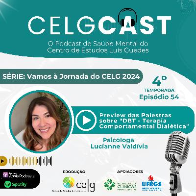 T04:E05 | Ep 54 | Preview das palestras sobre DBT – Terapia Comportamental Dialética na Jornada do CELG 2024 com a Psicóloga Lucianne Valdívia