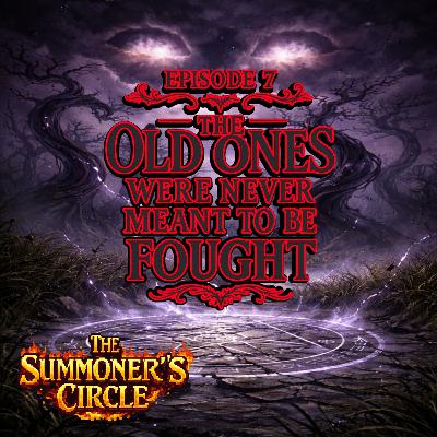 Episode 7 – The Old Ones Were Never Meant to Be Fought Episode 7 – The Old Ones Were Never Meant to Be Fought