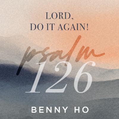 Psalm 126 | Lord, do it again! | Benny Ho | FCC Online Psalm 126 | Lord, do it again! | Benny Ho | FCC Online