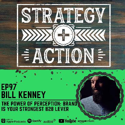 Ep97 Bill Kenney - The Power of Perception: Brand is Your Strongest B2B Lever