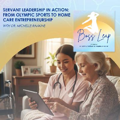 Servant Leadership In Action: From Olympic Sports To Home Care Entrepreneurship With Dr. Michelle Rankine Servant Leadership In Action: From Olympic Sports To Home Care Entrepreneurship With Dr. Michelle Rankine