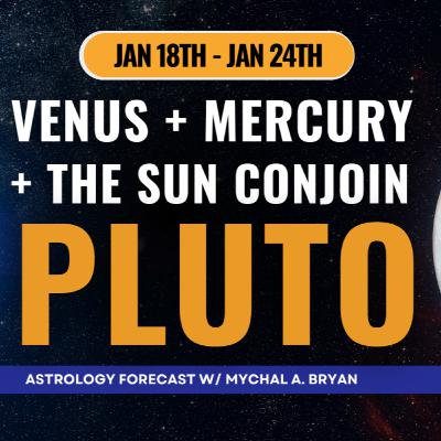 Venus, the Sun and Mercury Conjoin Pluto: Astrology For the Week of January 18th-24th
