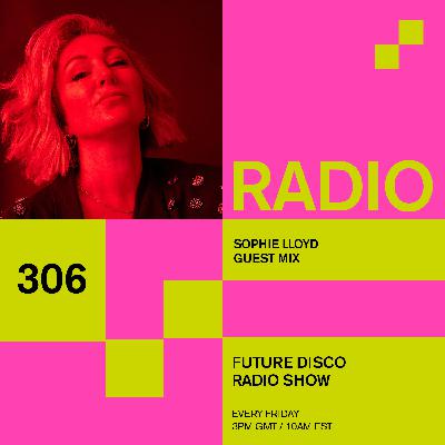 Future Disco Radio - 306 - Sophie Lloyd Guest Mix