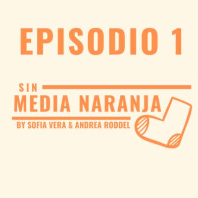 Ep 1: LOS EX, LAS RELACIONES, QUIÉN PAGA LA CUENTA Y BENEFICIOS DE ESTAR SOLTERA | Sin Media Naranja