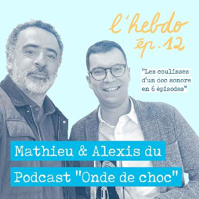 Épisode 12 // Mathieu Viguié et Alexis Raison, créateurs du podcast "Onde de choc" Épisode 12 // Mathieu Viguié et Alexis Raison, créateurs du podcast "Onde de choc"