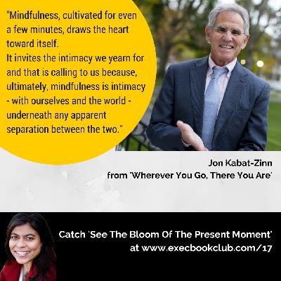 017: See The Bloom Of The Present Moment | Jon Kabat-Zinn | 'Wherever You Go There You Are' 017: See The Bloom Of The Present Moment | Jon Kabat-Zinn | 'Wherever You Go There You Are'