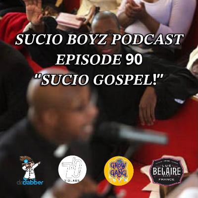 SUCIO BOYZ PODCAST - EPISODE 90 | “SUCIO GOSPEL!” | IN ASSOCIATION & PRESENTED BY THE CDB NETWORK