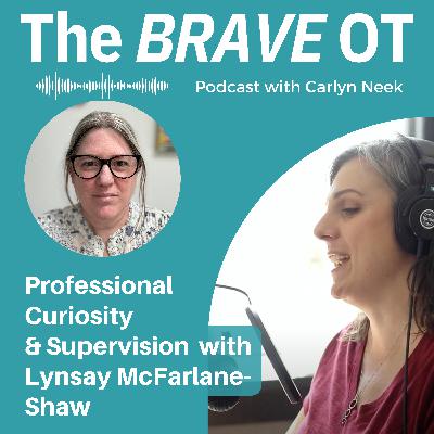 Ep. 40: Embracing Professional Curiosity Through Supervision in OT with Guest, Lynsay McFarlane-Shaw