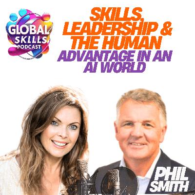 Skills, Leadership & the Human Advantage in an AI World with Phil Smith Skills, Leadership & the Human Advantage in an AI World with Phil Smith