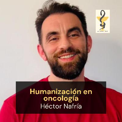 165. Cáncer, ¿y ahora qué? Humanización de los cuidados, Héctor Nafría Soria