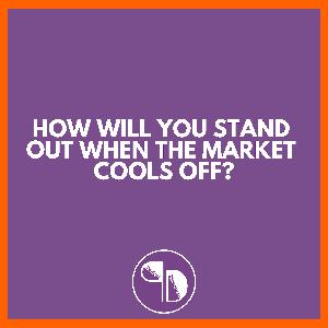 How Will You Stand Out When The Market Cools Off?
