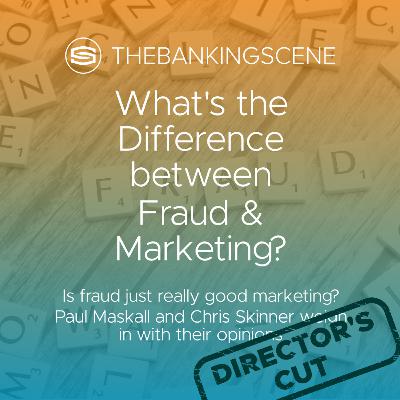 What's the difference between fraud and marketing? Paul Maskall and Chris Skinner weigh in What's the difference between fraud and marketing? Paul Maskall and Chris Skinner weigh in