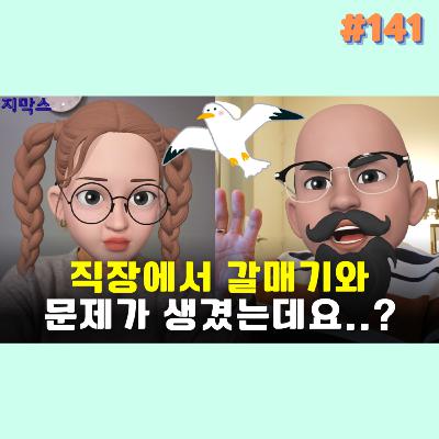 지막스 141회. 직장에서 갈매기와 문제가 생겼는데요..?