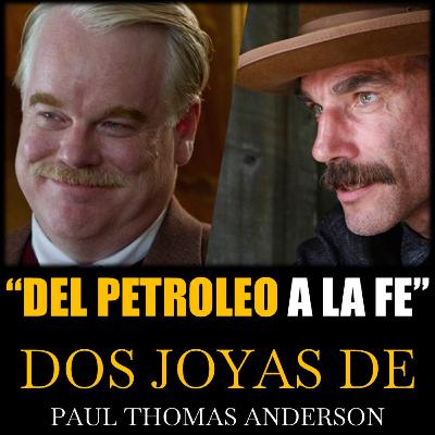 66 - “Del Petróleo a la Fe: Dos Joyas de Paul Thomas Anderson”
