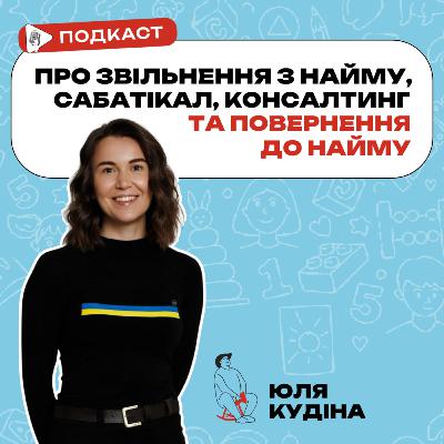Юля Кудіна, про звільнення з найму, рік сабатікалу та повернення в офіс і паралельні карʼєри