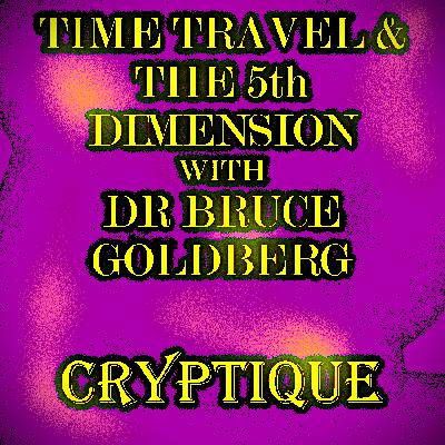 TIME TRAVEL & THE 5TH DIMENSION WITH DR BRUCE GOLDBERG